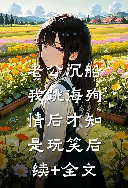 老公沉船，我跳海殉情后才知是玩笑后续+全文