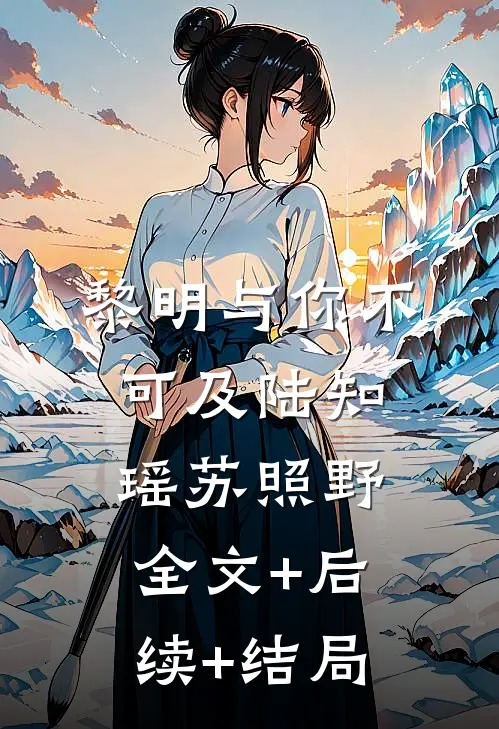 黎明与你不可及陆知瑶苏照野全文+后续+结局