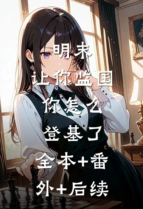 明末：让你监国，你怎么登基了:全本+番外+后续