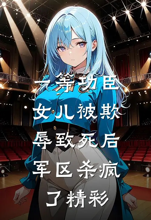 一等功臣女儿被欺辱致死后，军区杀疯了精彩