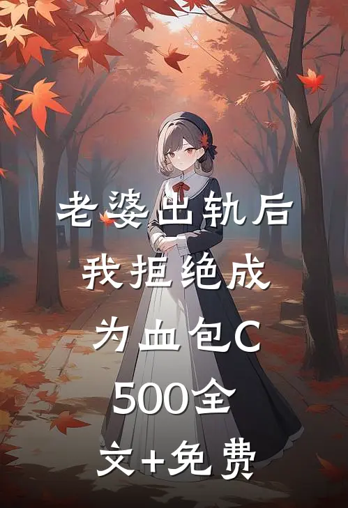 老婆出轨后我拒绝成为血包C500全文+免费