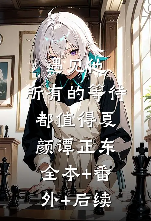 遇见他，所有的等待都值得夏颜谭正东:全本+番外+后续