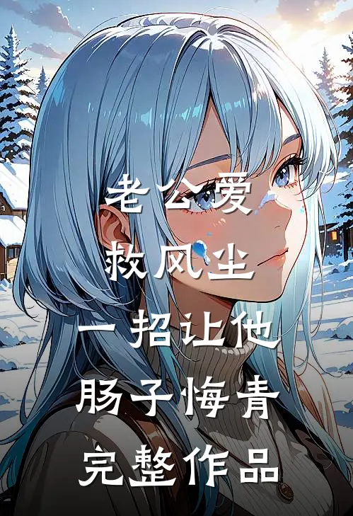 老公爱救风尘，一招让他肠子悔青完整作品