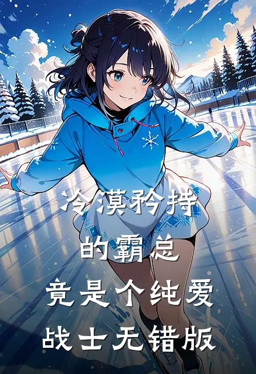 冷漠矜持的霸总，竟是个纯爱战士无错版