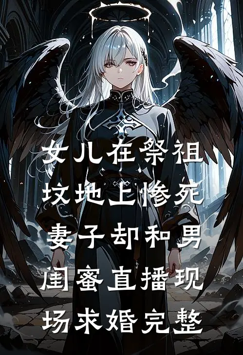 女儿在祭祖坟地上惨死，妻子却和男闺蜜直播现场求婚完整