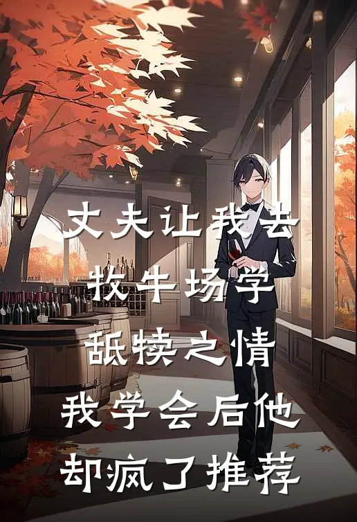 丈夫让我去牧牛场学舐犊之情，我学会后他却疯了推荐
