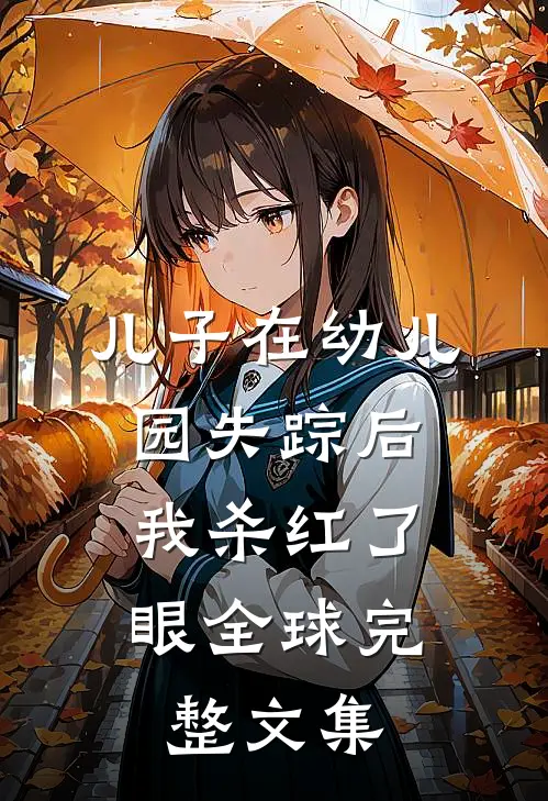 儿子在幼儿园失踪后，我杀红了眼全球完整文集