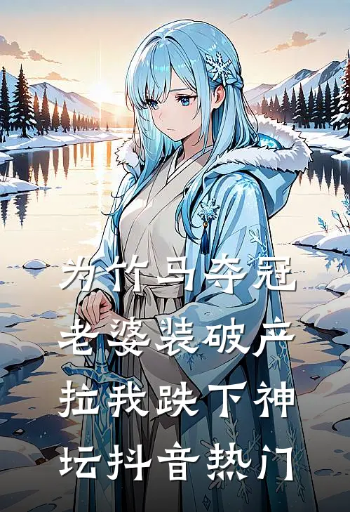 为竹马夺冠，老婆装破产拉我跌下神坛抖音热门