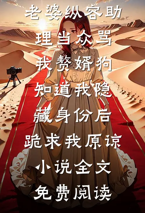 老婆纵容助理当众骂我赘婿狗，知道我隐藏身份后，跪求我原谅小说全文免费阅读
