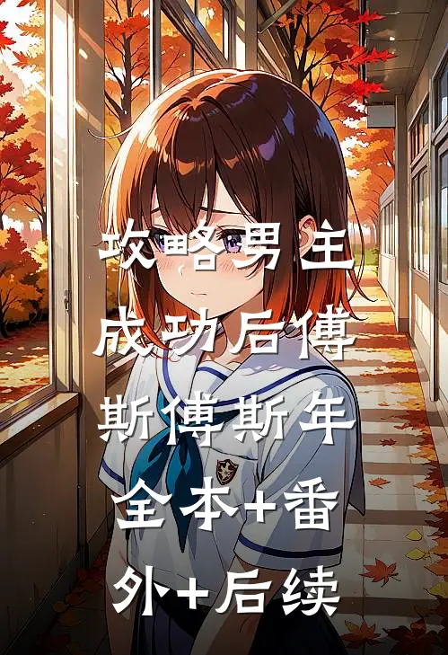 攻略男主成功后傅斯傅斯年:全本+番外+后续