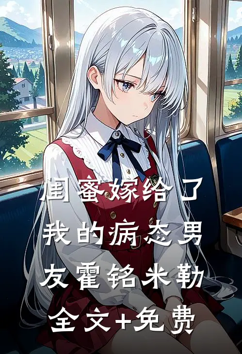 闺蜜嫁给了我的病态男友霍铭米勒全文+免费