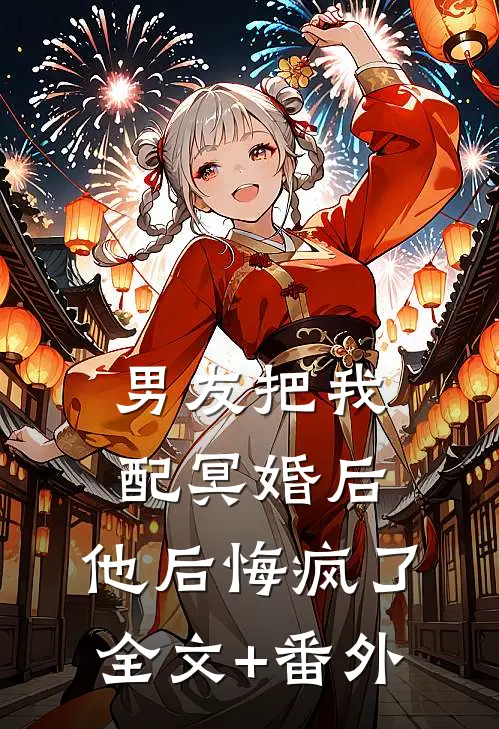 男友把我配冥婚后，他后悔疯了全文+番外