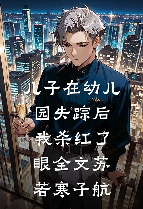 儿子在幼儿园失踪后，我杀红了眼全文苏若寒子航