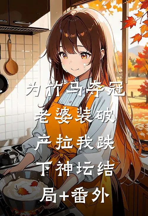 为竹马夺冠，老婆装破产拉我跌下神坛结局+番外