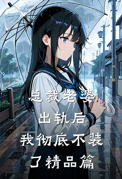 总裁老婆出轨后，我彻底不装了精品篇