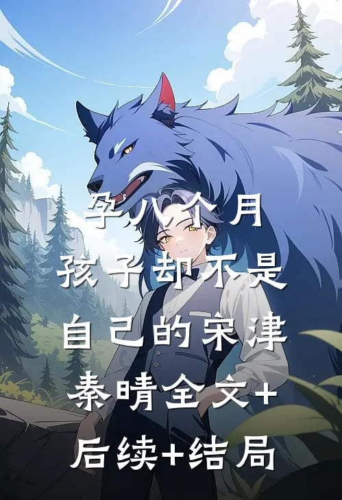 孕八个月，孩子却不是自己的宋津秦晴全文+后续+结局