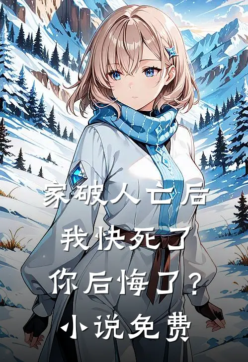 家破人亡后我快死了，你后悔了？小说免费