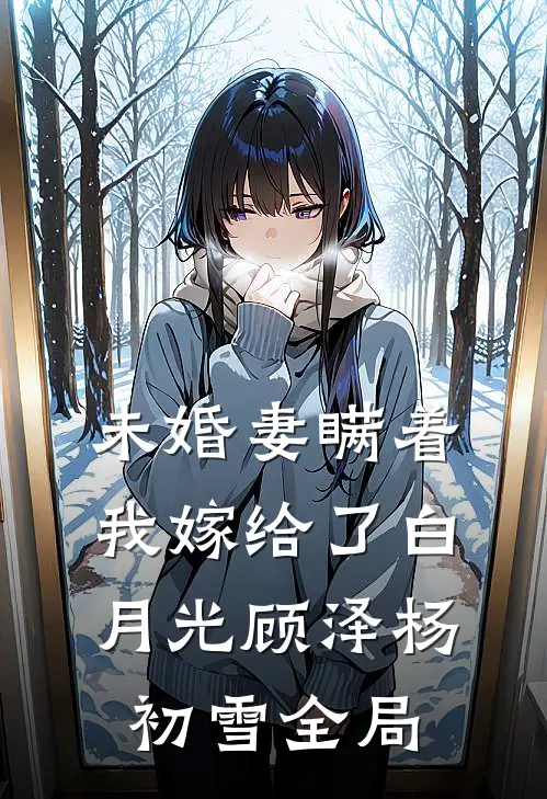 未婚妻瞒着我嫁给了白月光顾泽杨初雪全局