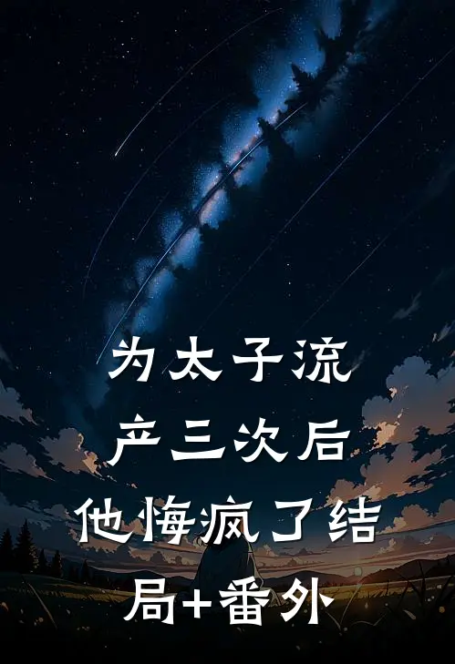 为太子流产三次后，他悔疯了结局+番外