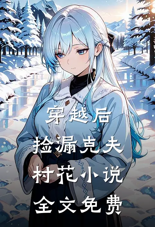 穿越后，捡漏克夫村花小说全文免费