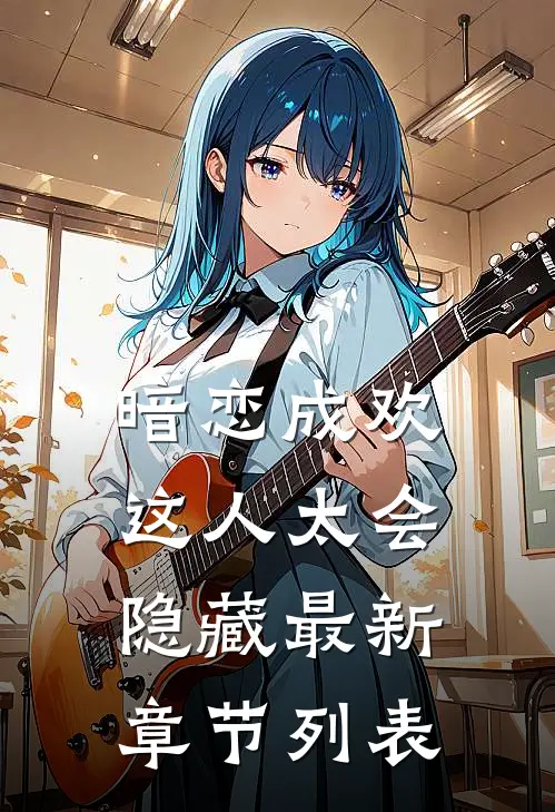 暗恋成欢，这人太会隐藏最新章节列表