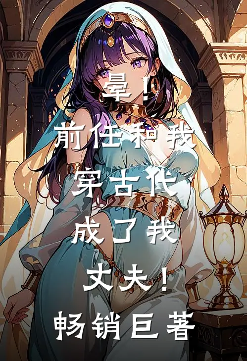 晕！前任和我穿古代，成了我丈夫！畅销巨著