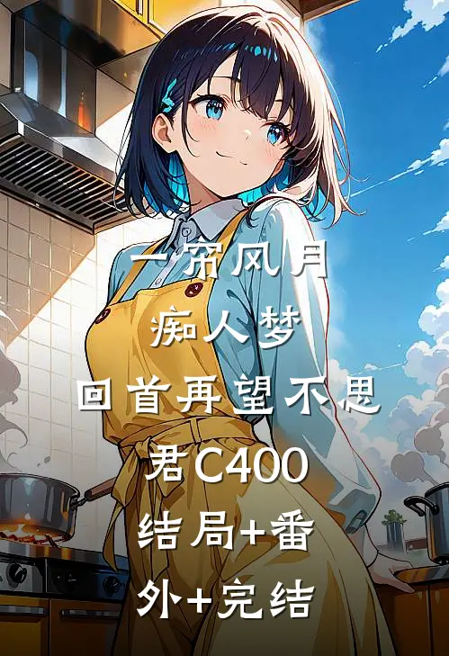 一帘风月痴人梦，回首再望不思君C400:结局+番外+完结