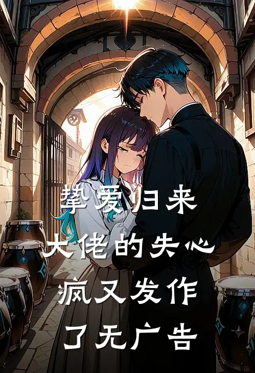 挚爱归来，大佬的失心疯又发作了无广告