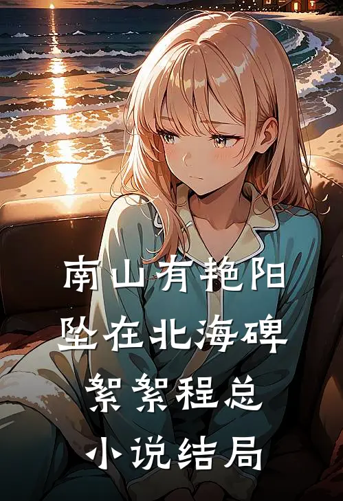 南山有艳阳，坠在北海碑絮絮程总小说结局