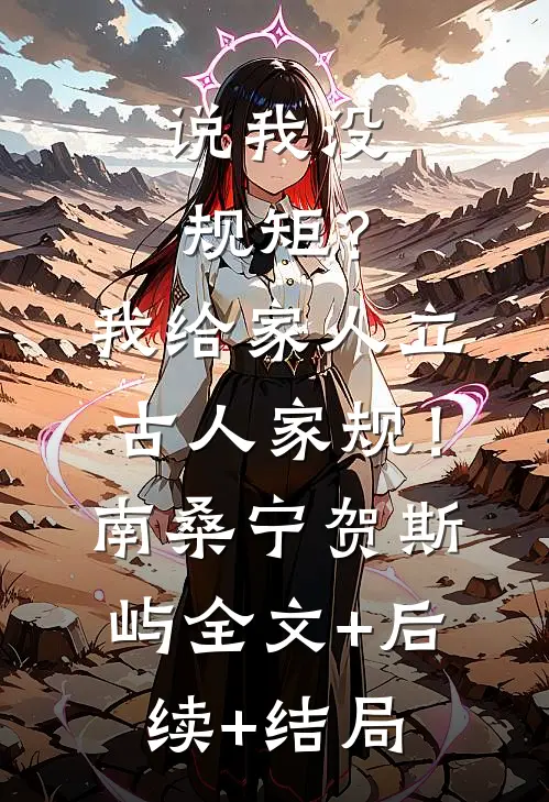 说我没规矩？我给家人立古人家规！南桑宁贺斯屿:全文+后续+结局