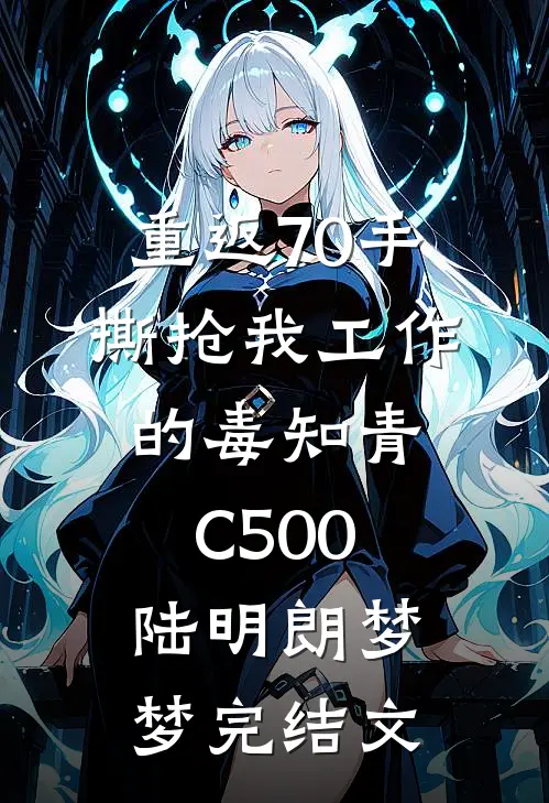 重返70手撕抢我工作的毒知青C500陆明朗梦梦完结文