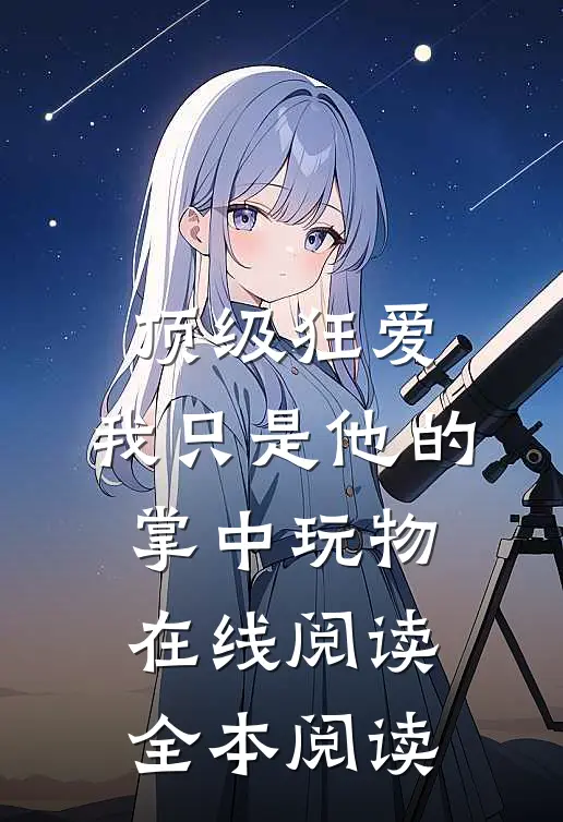顶级狂爱：我只是他的掌中玩物在线阅读全本阅读