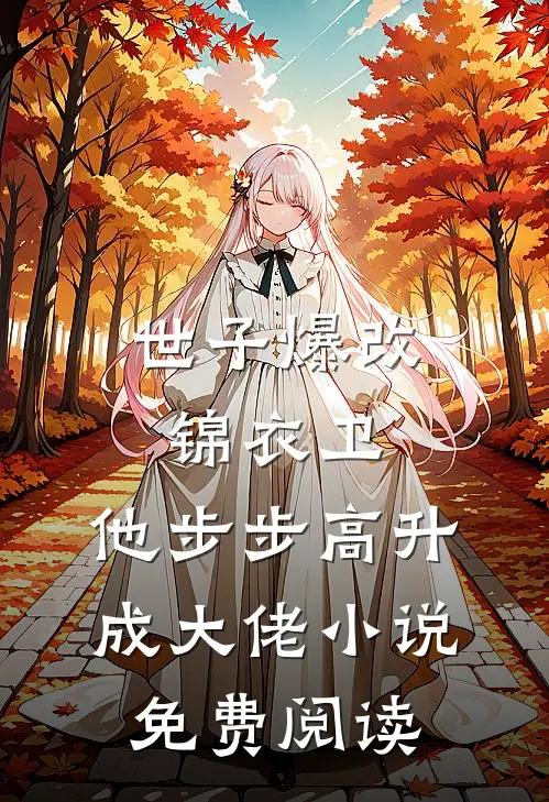 世子爆改锦衣卫，他步步高升成大佬小说免费阅读
