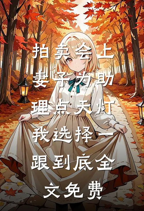 拍卖会上妻子为助理点天灯，我选择一跟到底全文免费