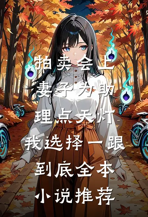 拍卖会上妻子为助理点天灯，我选择一跟到底全本小说推荐