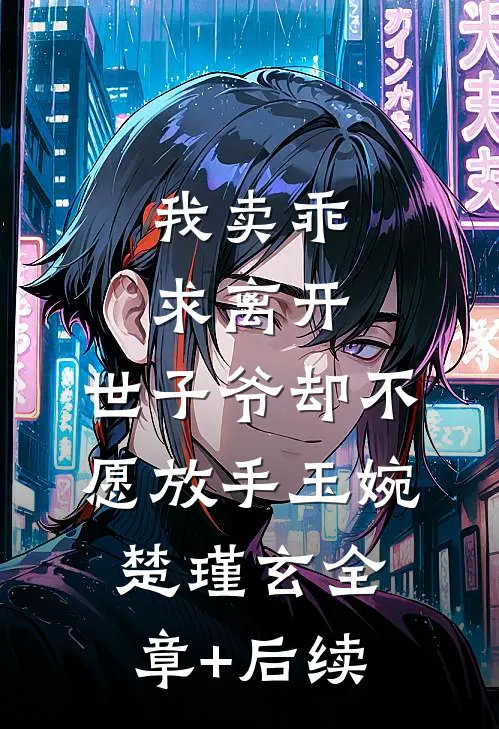 我卖乖求离开，世子爷却不愿放手玉婉楚瑾玄全章+后续