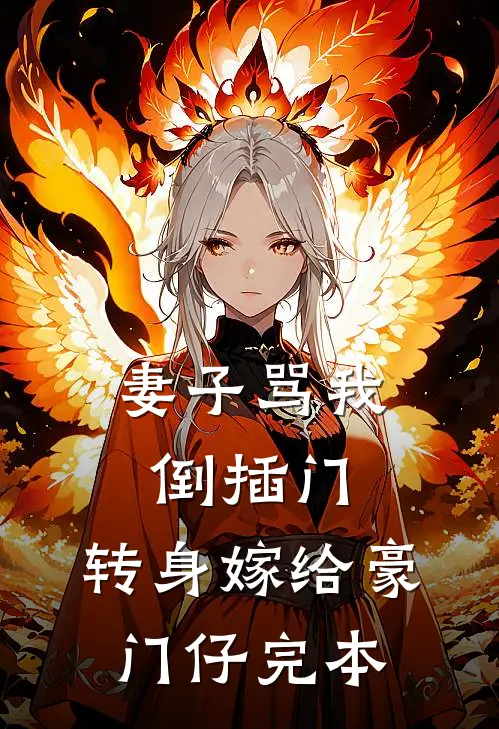妻子骂我倒插门，转身嫁给豪门仔完本