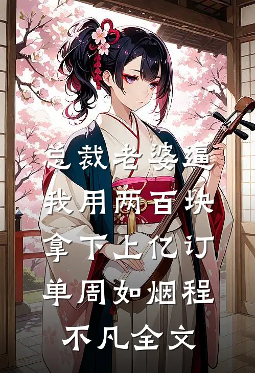 总裁老婆逼我用两百块拿下上亿订单周如烟程不凡全文