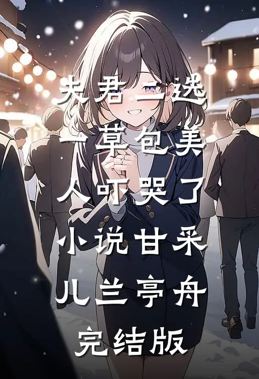 夫君二选一草包美人吓哭了小说甘采儿兰亭舟完结版