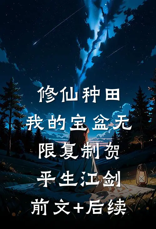 修仙种田：我的宝盆无限复制贺平生江剑:前文+后续