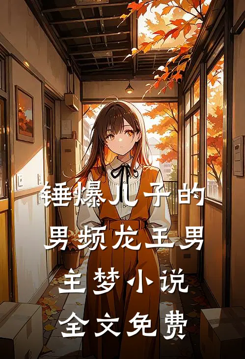 锤爆儿子的男频龙王男主梦小说全文免费