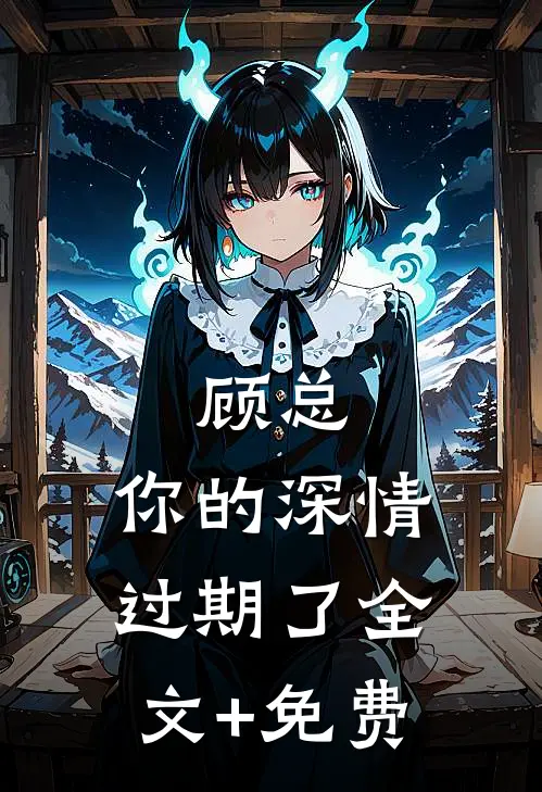 顾总，你的深情过期了全文+免费