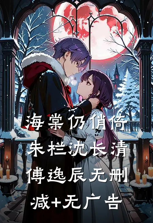 海棠仍俏倚朱栏沈长清傅逸辰无删减+无广告