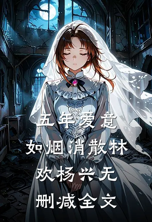 五年爱意，如烟消散林欢杨兴无删减全文