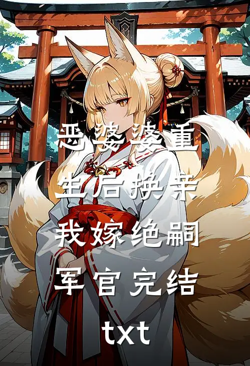 恶婆婆重生后换亲，我嫁绝嗣军官完结txt