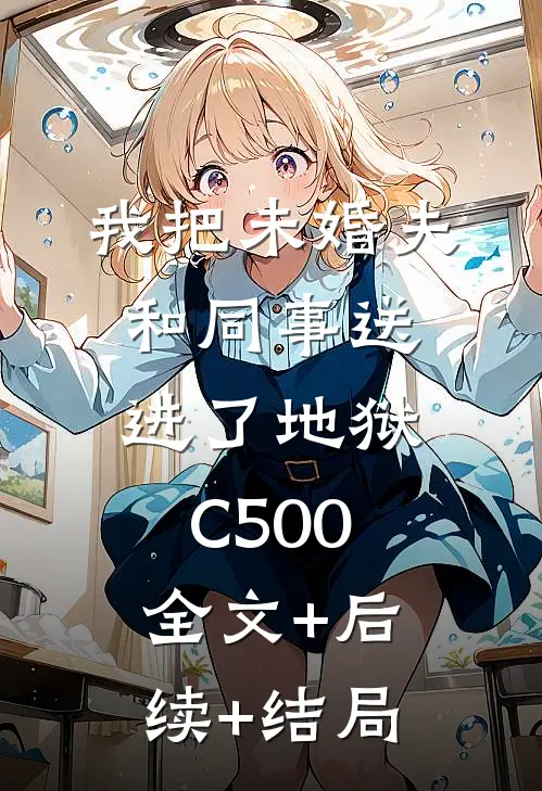 我把未婚夫和同事送进了地狱C500:全文+后续+结局