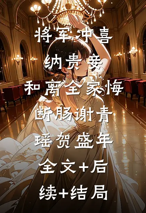 将军冲喜纳贵妾，和离全家悔断肠谢青瑶贺盛年全文+后续+结局