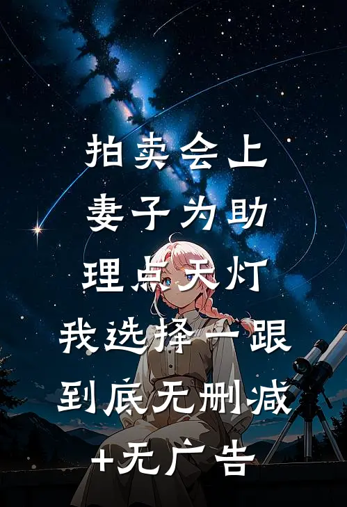 拍卖会上妻子为助理点天灯，我选择一跟到底无删减+无广告