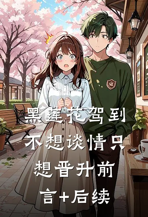 黑莲花驾到，不想谈情只想晋升前言+后续