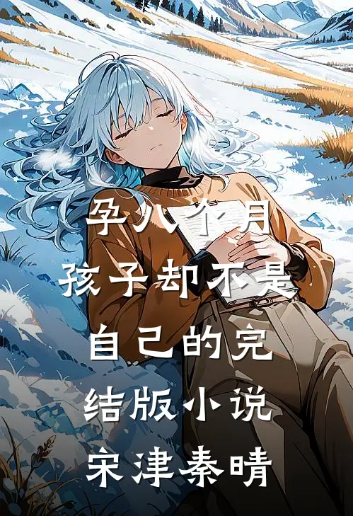孕八个月，孩子却不是自己的完结版小说宋津秦晴